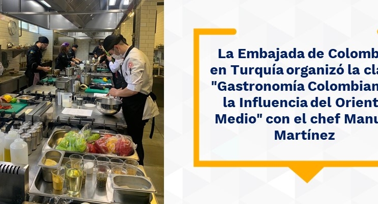 La Embajada de Colombia en Turquía organizó la clase "Gastronomía Colombiana y la Influencia del Oriente Medio" con Manuel Martínez